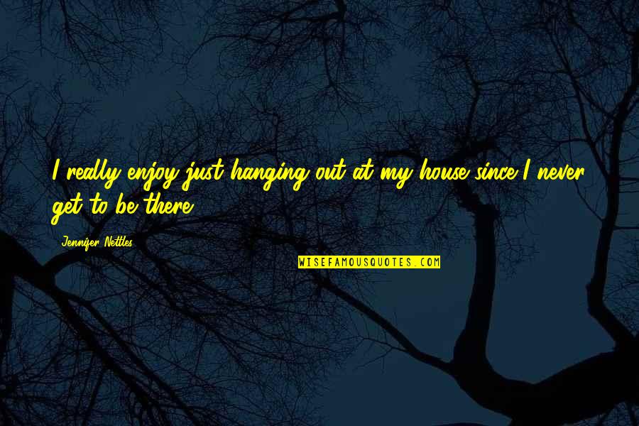 Kun Faya Kun Quotes By Jennifer Nettles: I really enjoy just hanging out at my Kun Faya Kun Quotes By Jennifer Nettles: I really enjoy just hanging out at my