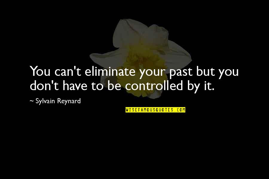 Kun Faya Kun Quotes By Sylvain Reynard: You can't eliminate your past but you don't Kun Faya Kun Quotes By Sylvain Reynard: You can't eliminate your past but you don't