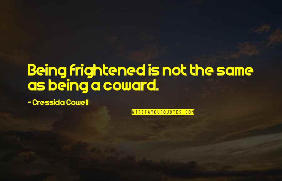 Kunaal Mithal Quotes By Cressida Cowell: Being frightened is not the same as being Kunaal Mithal Quotes By Cressida Cowell: Being frightened is not the same as being