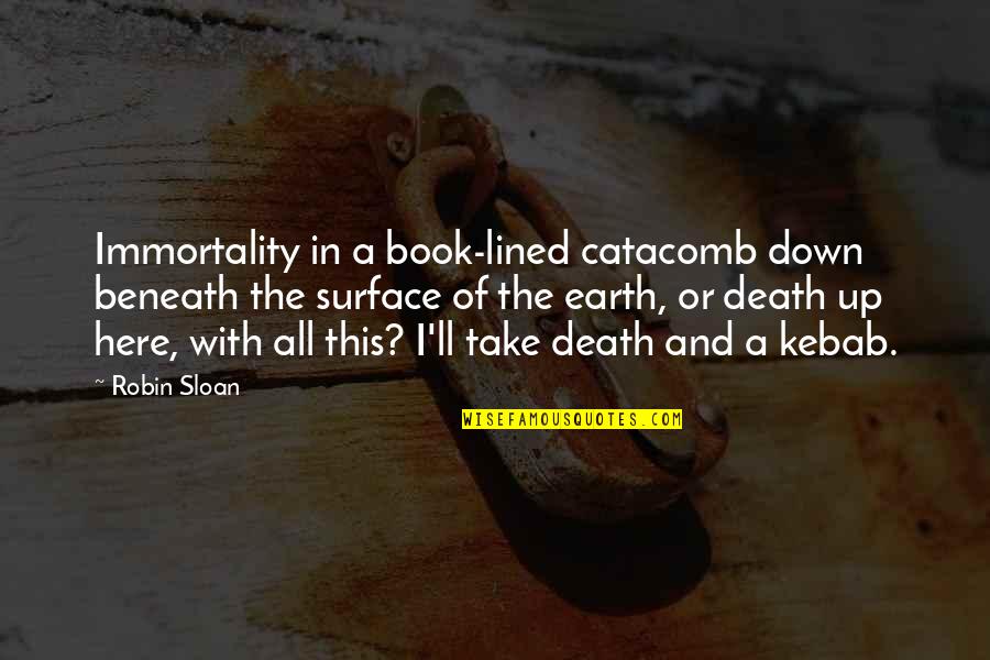 Kunaal Mithal Quotes By Robin Sloan: Immortality in a book-lined catacomb down beneath the Kunaal Mithal Quotes By Robin Sloan: Immortality in a book-lined catacomb down beneath the