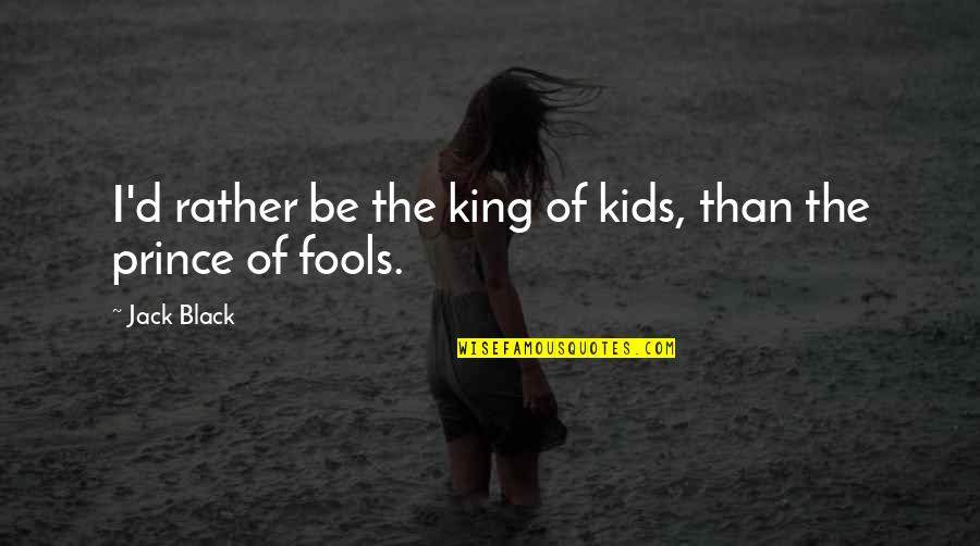 Kunaal V Quotes By Jack Black: I'd rather be the king of kids, than