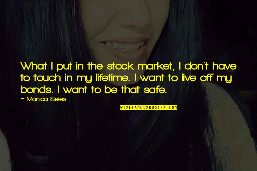 Kunaal V Quotes By Monica Seles: What I put in the stock market, I Kunaal V Quotes By Monica Seles: What I put in the stock market, I
