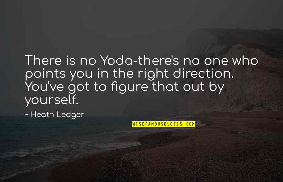 Kunagisa Quotes By Heath Ledger: There is no Yoda-there's no one who points Kunagisa Quotes By Heath Ledger: There is no Yoda-there's no one who points