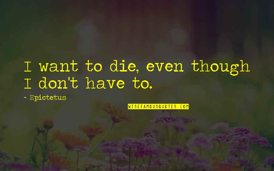 Kunal Basu Quotes By Epictetus: I want to die, even though I don't