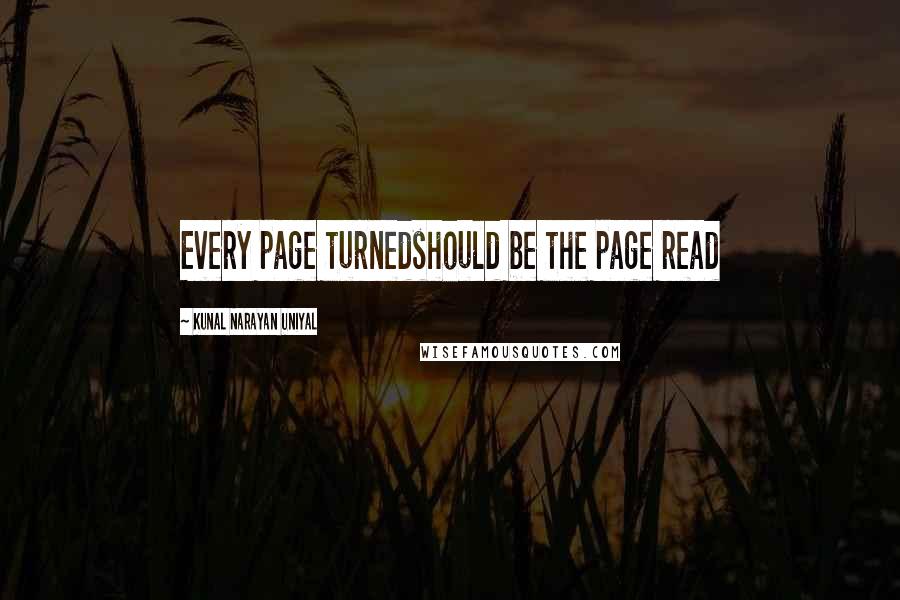 Kunal Narayan Uniyal quotes: Every page turnedshould be the page read