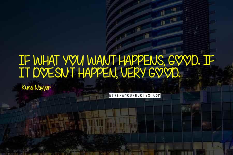 Kunal Nayyar quotes: IF WHAT YOU WANT HAPPENS, GOOD. IF IT DOESN'T HAPPEN, VERY GOOD.