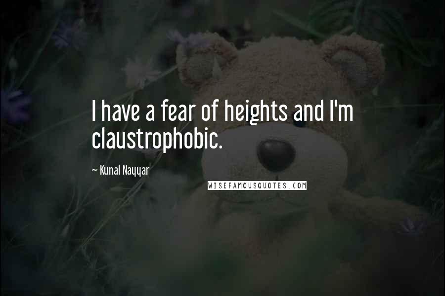 Kunal Nayyar quotes: I have a fear of heights and I'm claustrophobic.