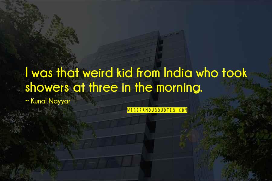 Kunal Nayyar Quotes By Kunal Nayyar: I was that weird kid from India who