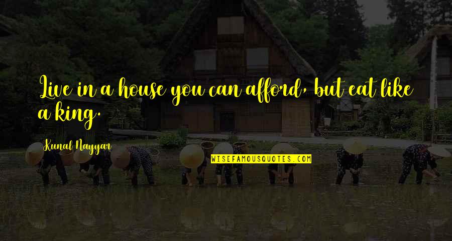 Kunal Nayyar Quotes By Kunal Nayyar: Live in a house you can afford, but