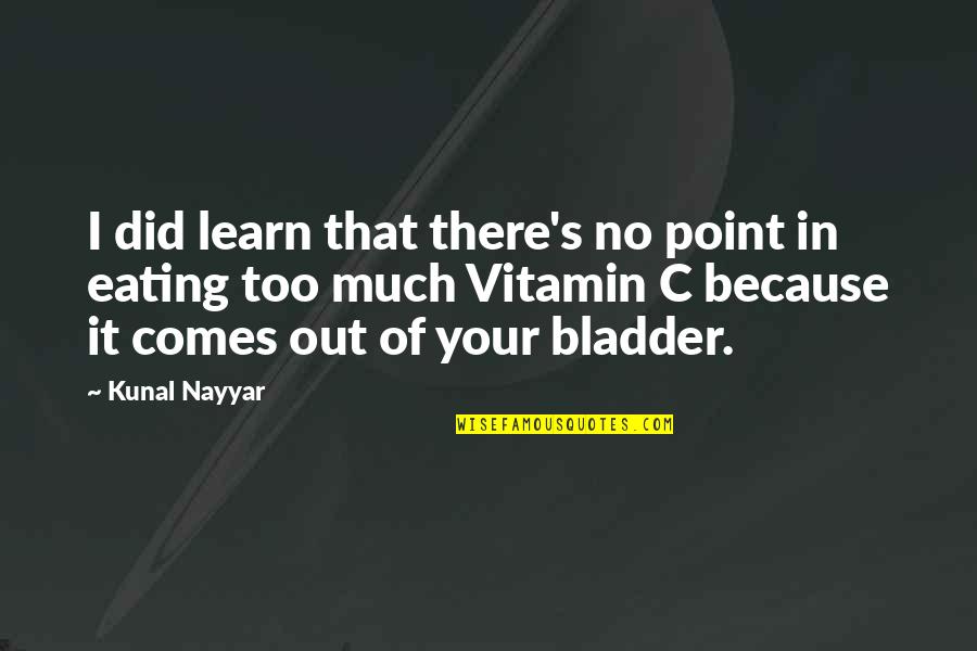 Kunal Nayyar Quotes By Kunal Nayyar: I did learn that there's no point in