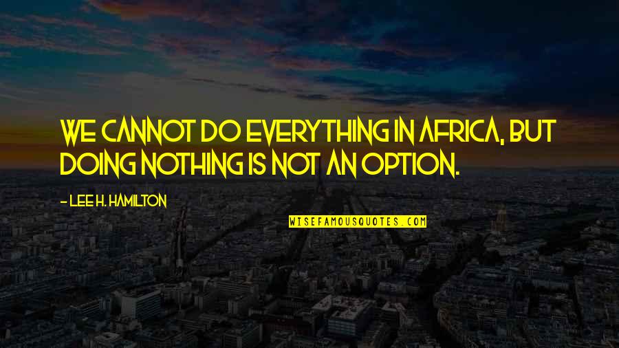 Kunal Nayyar Quotes By Lee H. Hamilton: We cannot do everything in Africa, but doing