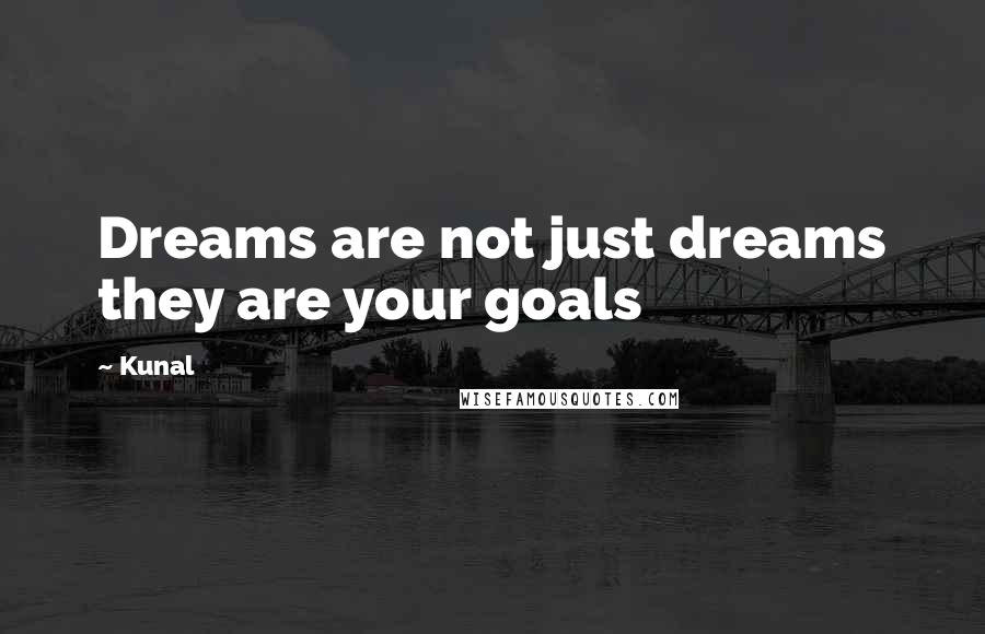 Kunal quotes: Dreams are not just dreams they are your goals