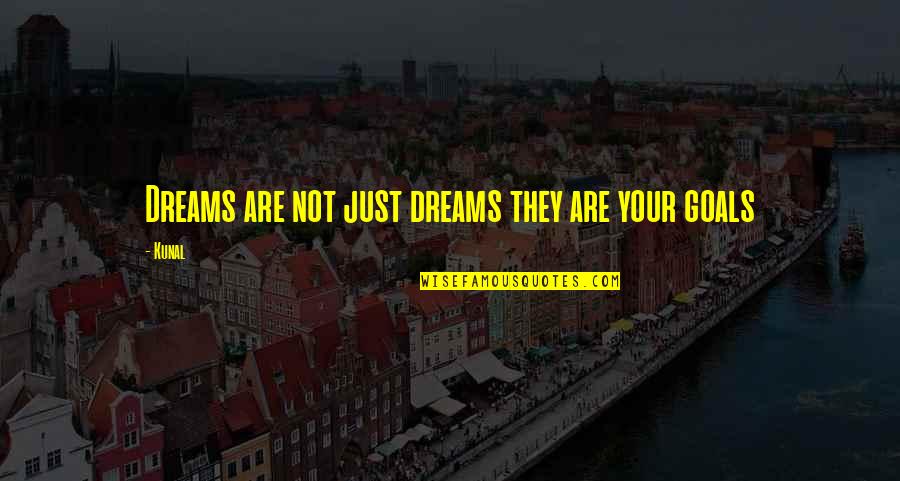 Kunal Quotes By Kunal: Dreams are not just dreams they are your