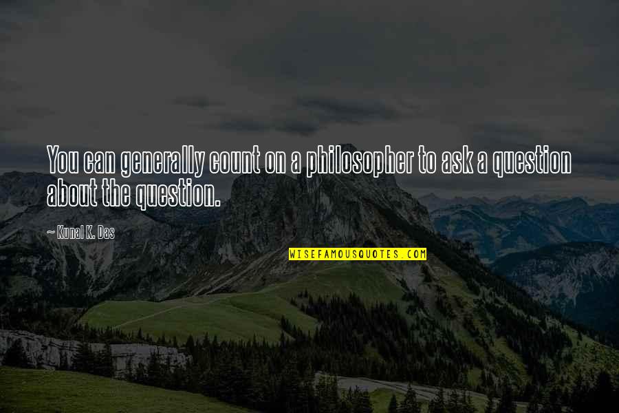 Kunal Quotes By Kunal K. Das: You can generally count on a philosopher to