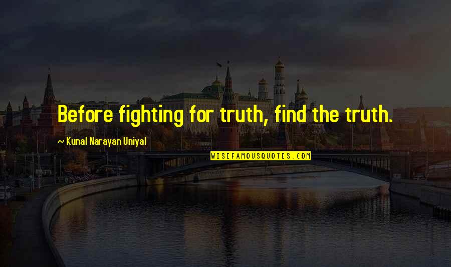 Kunal Quotes By Kunal Narayan Uniyal: Before fighting for truth, find the truth.
