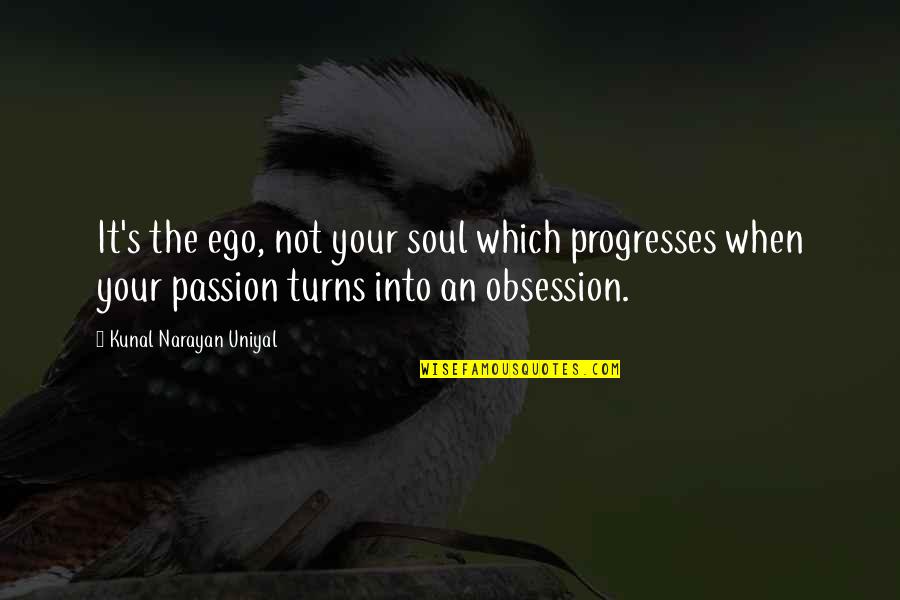 Kunal Quotes By Kunal Narayan Uniyal: It's the ego, not your soul which progresses