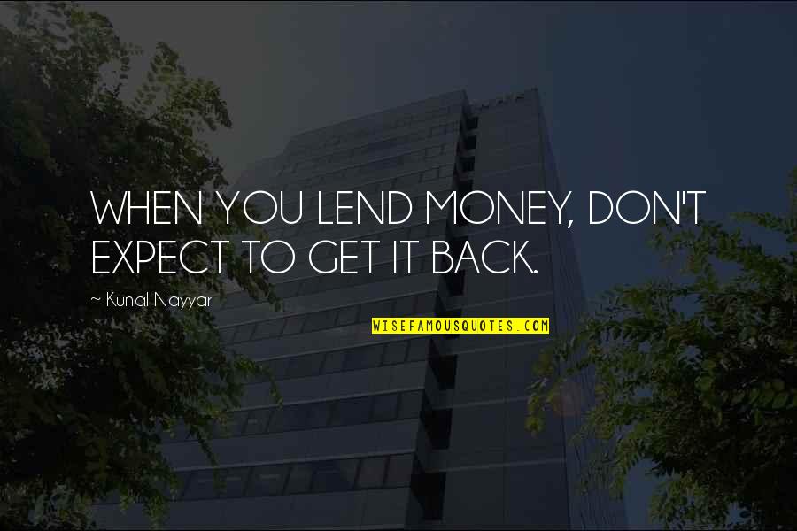 Kunal Quotes By Kunal Nayyar: WHEN YOU LEND MONEY, DON'T EXPECT TO GET