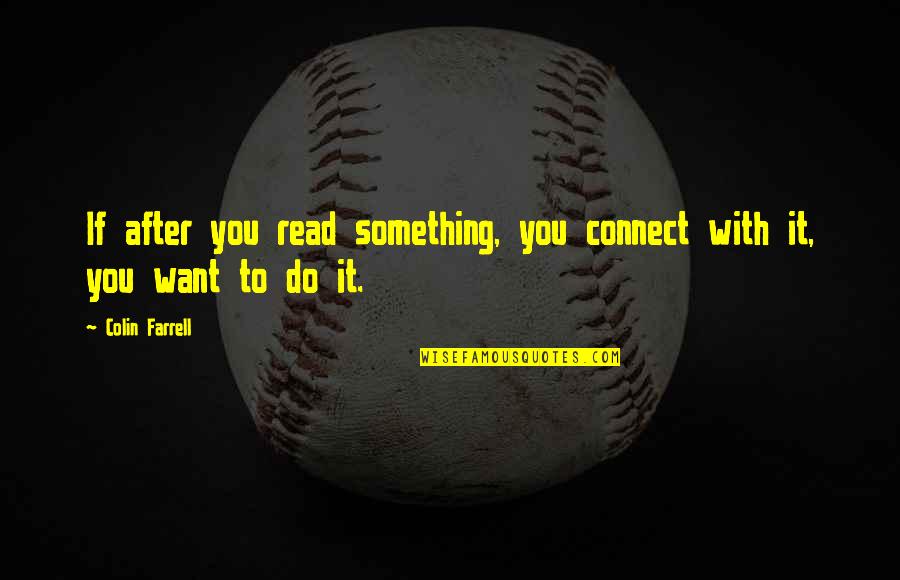 Kunaquinoa Quotes By Colin Farrell: If after you read something, you connect with