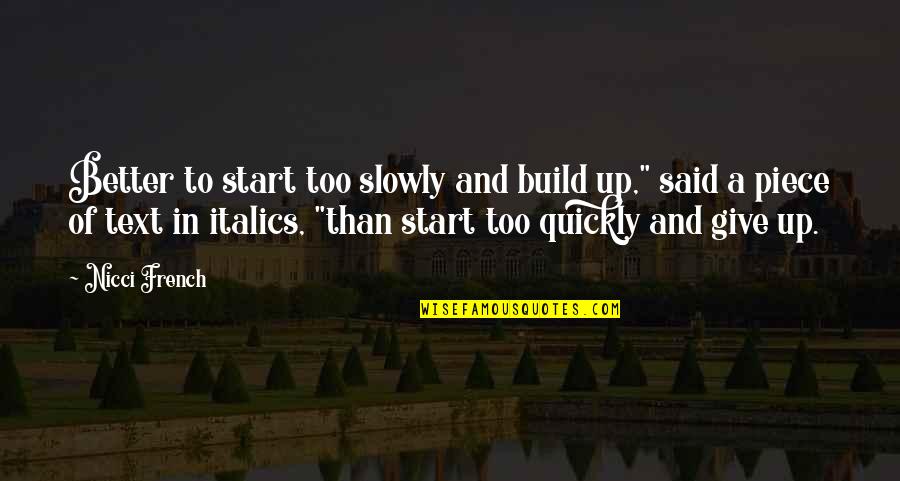 Kunaquinoa Quotes By Nicci French: Better to start too slowly and build up," Kunaquinoa Quotes By Nicci French: Better to start too slowly and build up,"