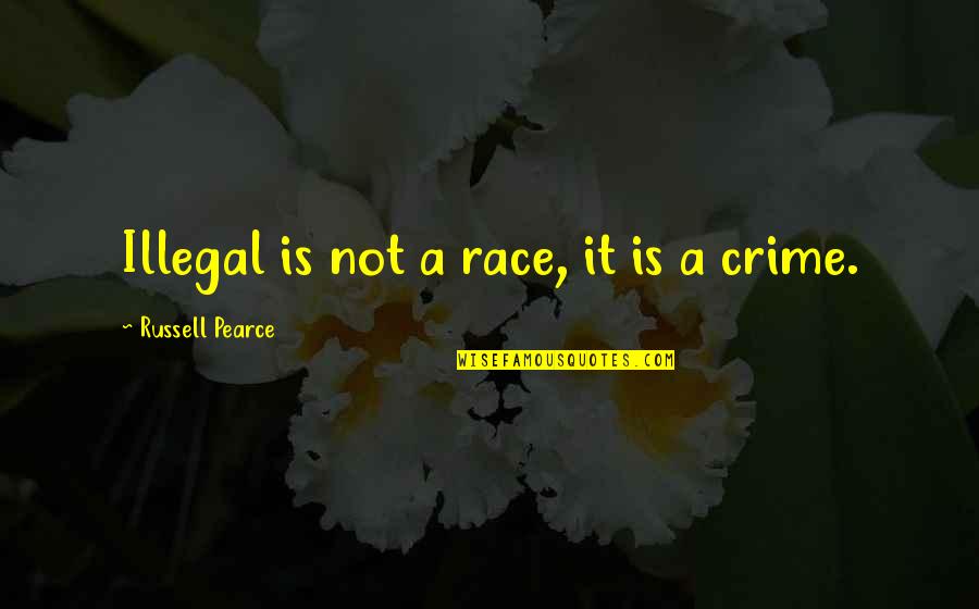 Kunath Instrumentenbau Quotes By Russell Pearce: Illegal is not a race, it is a