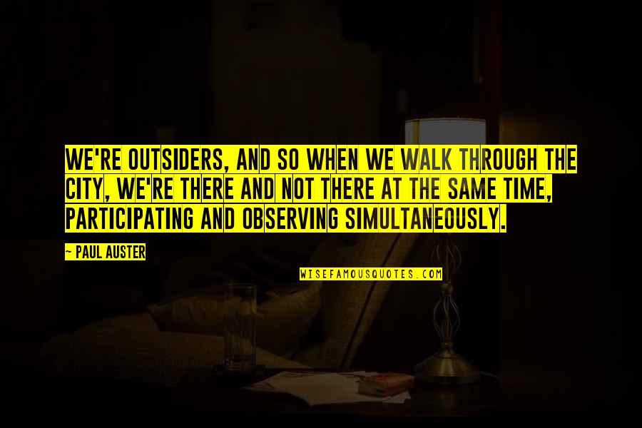 Kunati Publishing Quotes By Paul Auster: We're outsiders, and so when we walk through