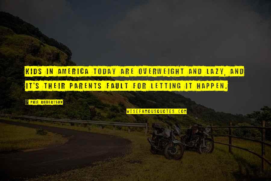 Kunatite Quotes By Phil Robertson: Kids in America today are overweight and lazy,