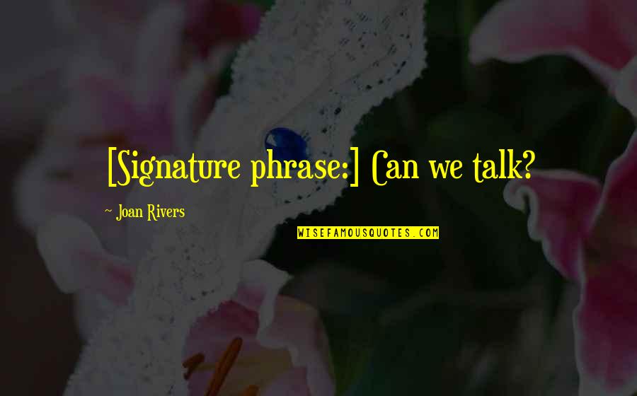 Kunaumaru Quotes By Joan Rivers: [Signature phrase:] Can we talk?
