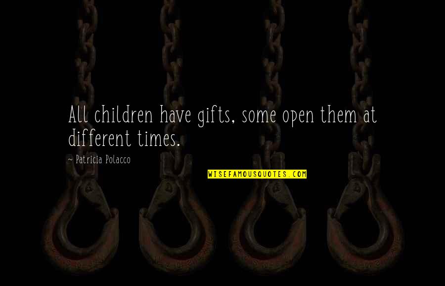 Kunbox Quotes By Patricia Polacco: All children have gifts, some open them at