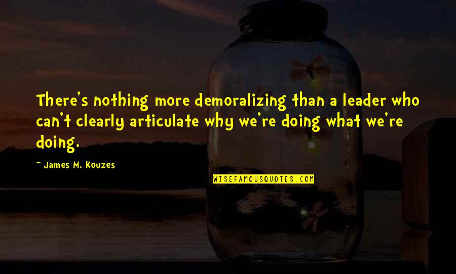 Kunchen Quotes By James M. Kouzes: There's nothing more demoralizing than a leader who