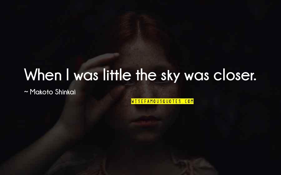 Kunchen Quotes By Makoto Shinkai: When I was little the sky was closer. Kunchen Quotes By Makoto Shinkai: When I was little the sky was closer.