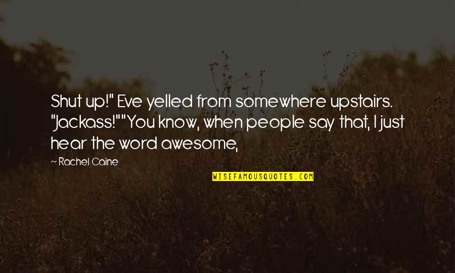 Kunchen Quotes By Rachel Caine: Shut up!" Eve yelled from somewhere upstairs. "Jackass!""You