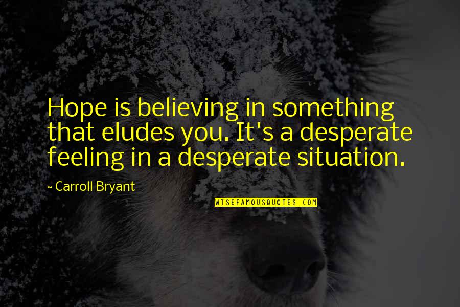 Kunchok Chidu Quotes By Carroll Bryant: Hope is believing in something that eludes you.