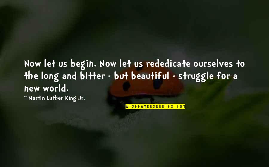 Kunci Quotes By Martin Luther King Jr.: Now let us begin. Now let us rededicate