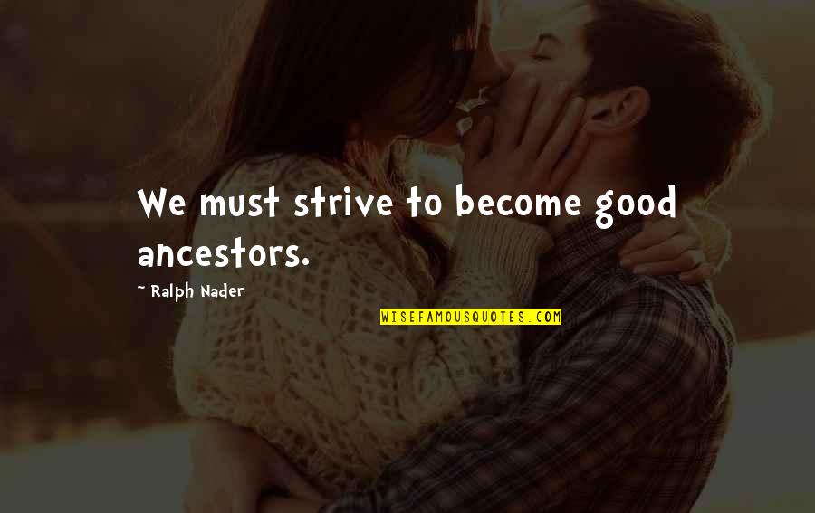 Kuncup Mawar Quotes By Ralph Nader: We must strive to become good ancestors. Kuncup Mawar Quotes By Ralph Nader: We must strive to become good ancestors.