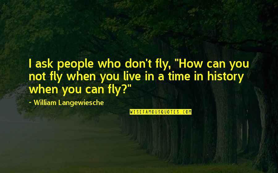 Kuncup Melati Quotes By William Langewiesche: I ask people who don't fly, "How can Kuncup Melati Quotes By William Langewiesche: I ask people who don't fly, "How can
