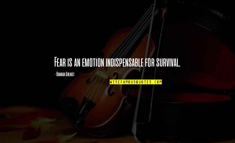 Kundalik Nuhtakom Quotes By Hannah Arendt: Fear is an emotion indispensable for survival.
