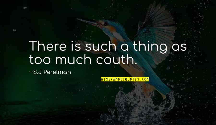 Kundalik Nuhtakom Quotes By S.J Perelman: There is such a thing as too much