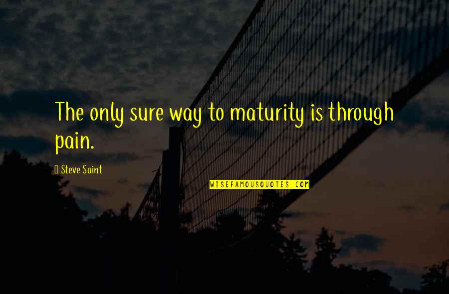 Kundalik Nuhtakom Quotes By Steve Saint: The only sure way to maturity is through