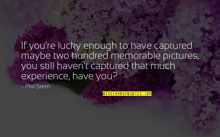 Kundalini Awakening Quotes By Phil Stern: If you're lucky enough to have captured maybe