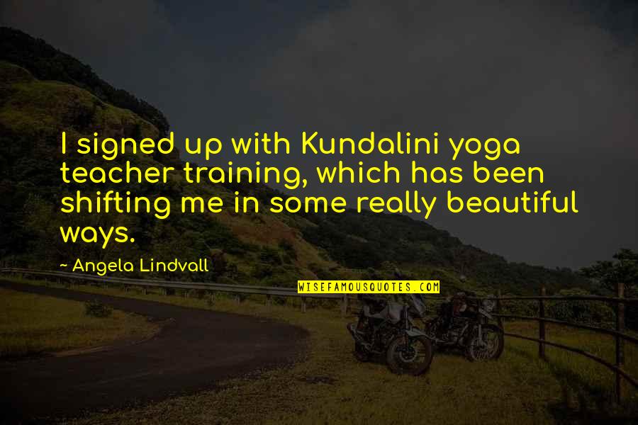 Kundalini Quotes By Angela Lindvall: I signed up with Kundalini yoga teacher training,