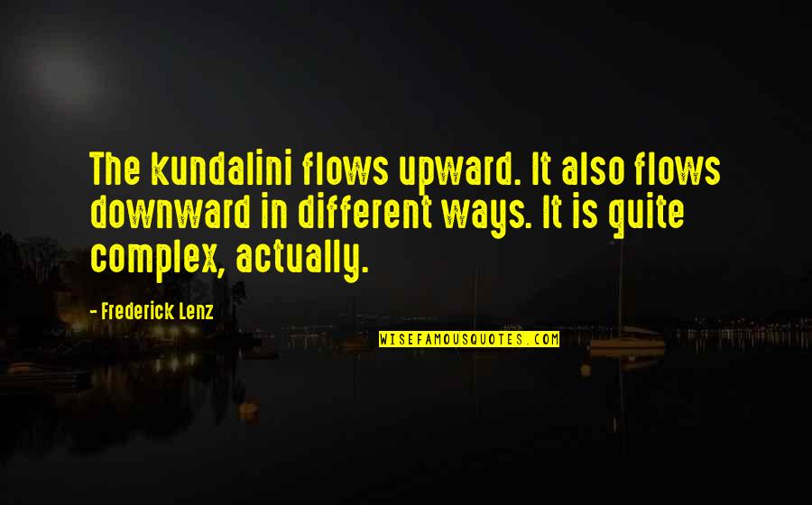 Kundalini Quotes By Frederick Lenz: The kundalini flows upward. It also flows downward
