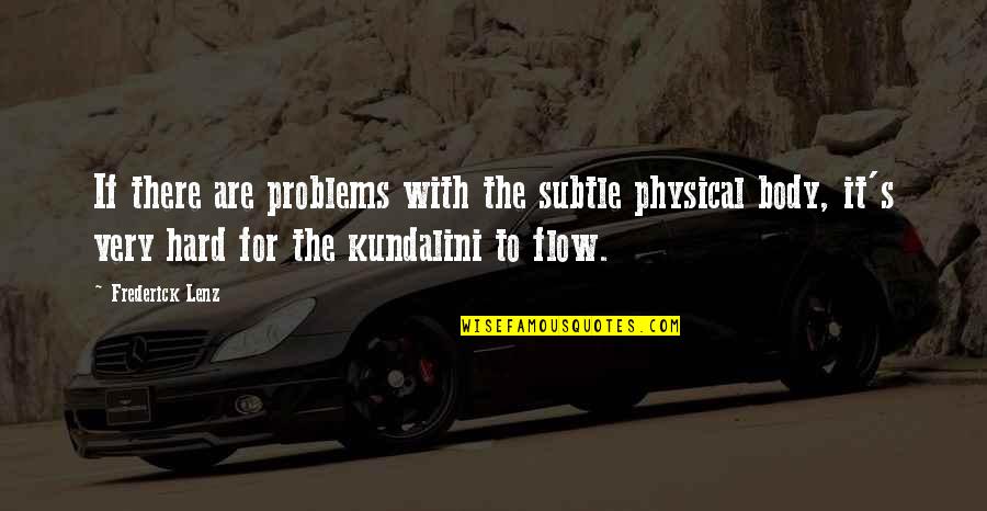 Kundalini Quotes By Frederick Lenz: If there are problems with the subtle physical