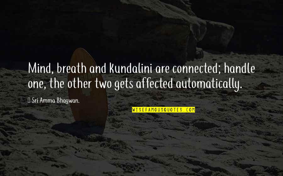 Kundalini Quotes By Sri Amma Bhagwan.: Mind, breath and kundalini are connected; handle one,