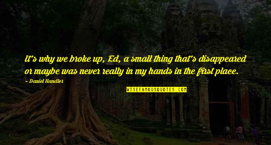 Kundanani Quotes By Daniel Handler: It's why we broke up, Ed, a small
