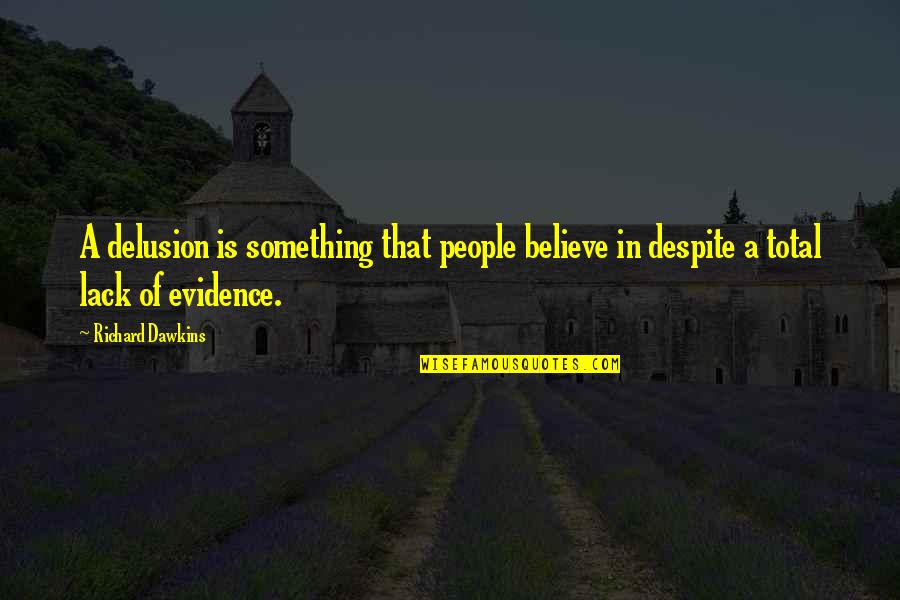 Kundera Ignorance Quotes By Richard Dawkins: A delusion is something that people believe in
