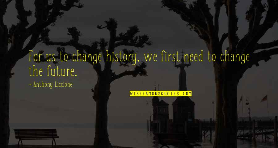 Kundera Unbearable Quotes By Anthony Liccione: For us to change history, we first need