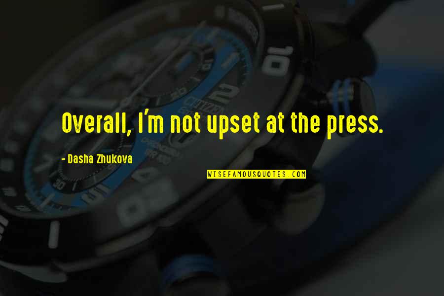Kundhanapu Quotes By Dasha Zhukova: Overall, I'm not upset at the press.
