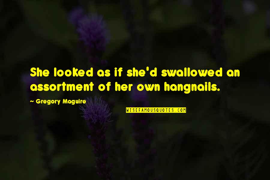 Kundhanapu Quotes By Gregory Maguire: She looked as if she'd swallowed an assortment Kundhanapu Quotes By Gregory Maguire: She looked as if she'd swallowed an assortment