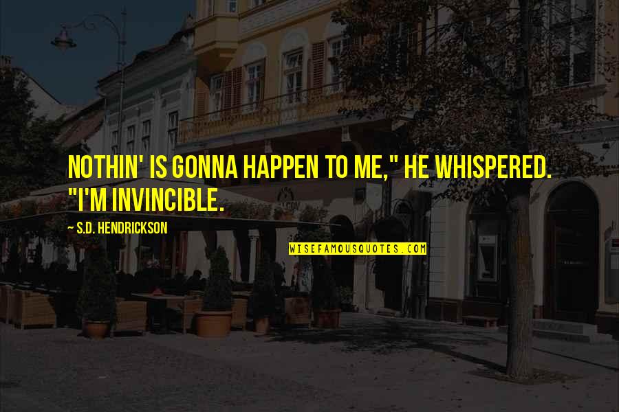 Kundhanapu Quotes By S.D. Hendrickson: Nothin' is gonna happen to me," he whispered. Kundhanapu Quotes By S.D. Hendrickson: Nothin' is gonna happen to me," he whispered.