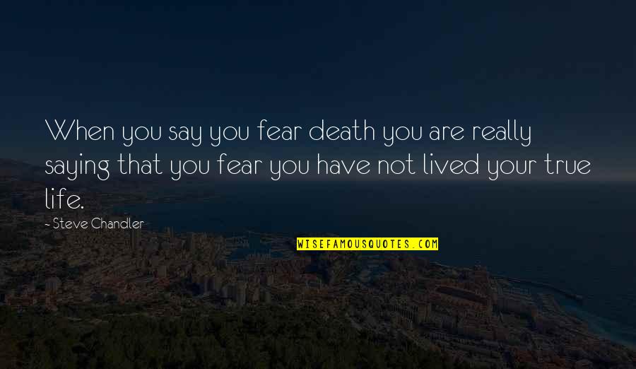 Kundi Mooch Quotes By Steve Chandler: When you say you fear death you are